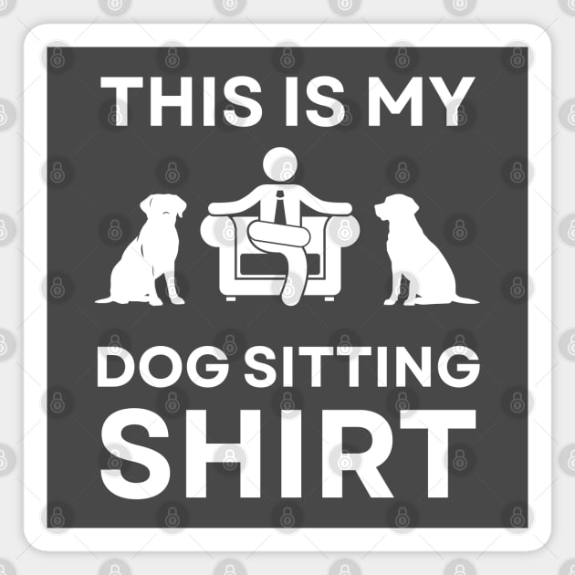 This is My Dog Sitting Shirt - Gift for Hustlers and Freelancers Magnet by TuncGK